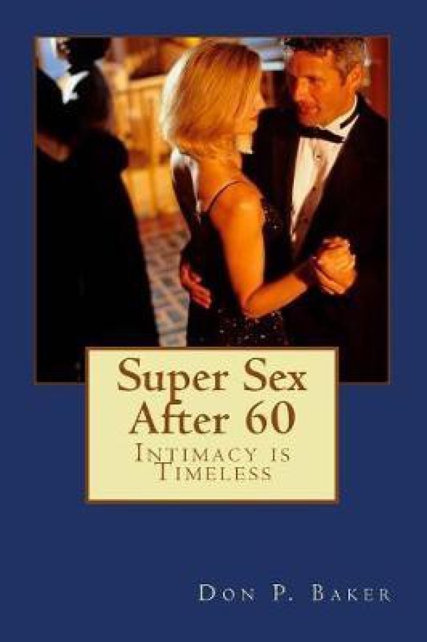 Super Sex After 60 - Intimacy is Timeless: Buy Super Sex After 60 -  Intimacy is Timeless by Baker Don P at Low Price in India | Flipkart.com