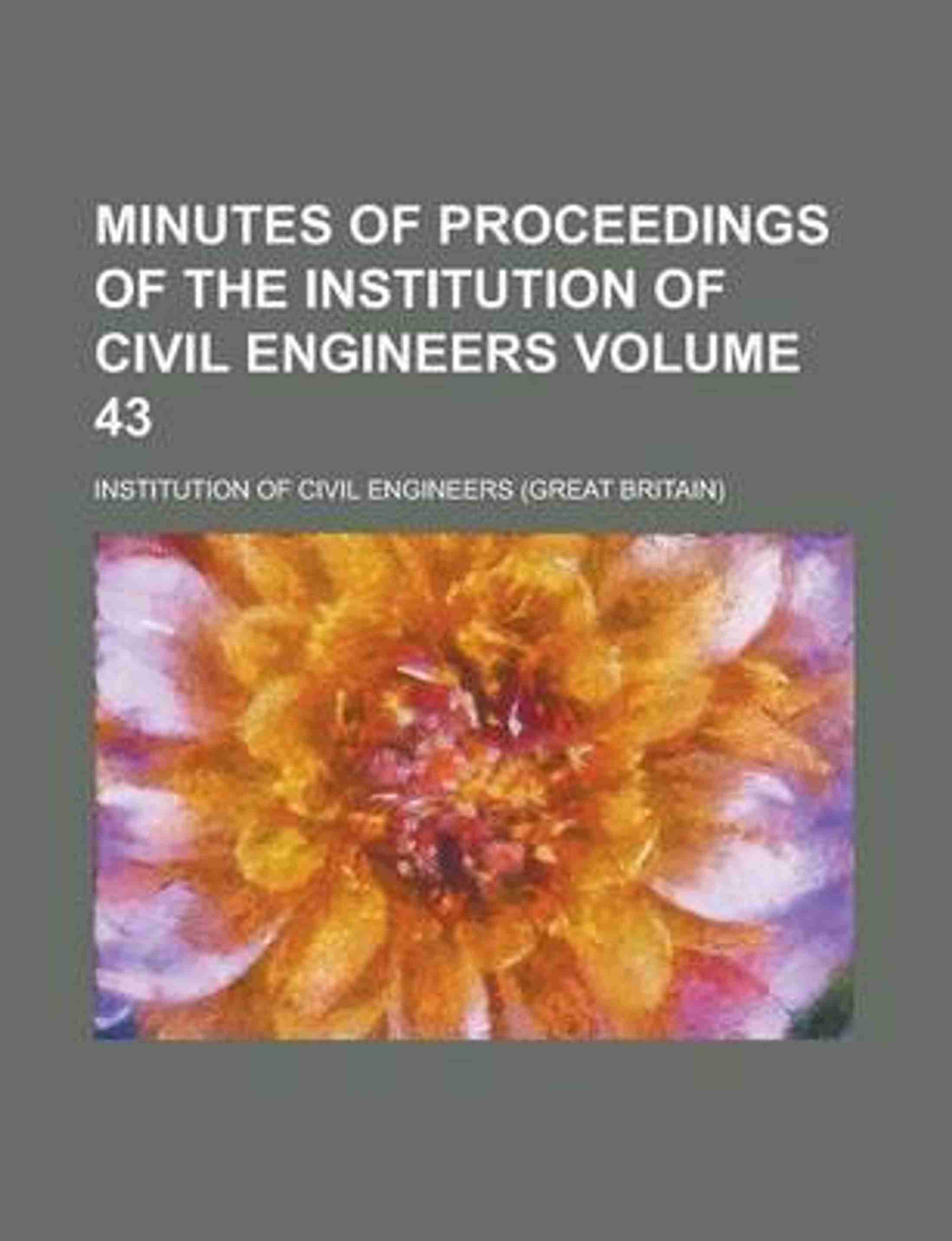 Minutes of Proceedings of the Institution of Civil Engineers Volume 43 ...