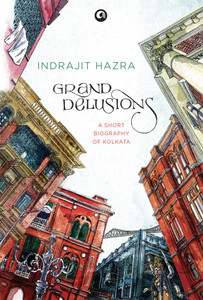 Grand Delusions  - A Short Biography of Kolkata