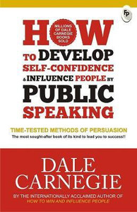 Develop Self Confidence Influence People Public  - Time - Tested Methods of Persuasion