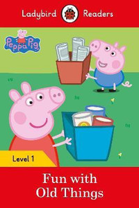 Ladybird Readers Level 1 - Peppa Pig - Fun with Old Things (ELT Graded Reader)