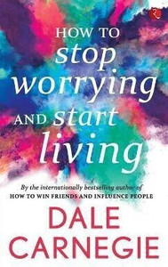 How to Stop Worrying and Start Living