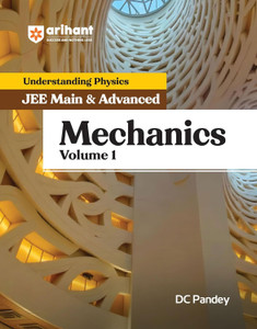 Arihant Understanding Physics for JEE Main & Advanced Mechanics Volume 1 | Theory and Practice Questions of Mechanics for JEE Main and Advanced