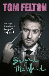 【サイン入り】Beyond the Wand: Tom Felton Beyond the Wand: Buy Beyond the Wand by Felton Tom at Low