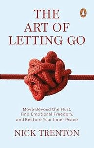 The Art of Letting Go  - THE ART OF LETTING GO |Self-Help, Emotional Healing & Personal Growth Book