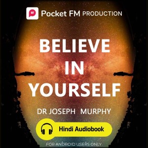 Pocket FM Believe In Yourself (Hindi Audiobook) | By Joseph Murphy | Android Devices Only | Vocational & Personal Development (Audio) Vocational & Personal Development