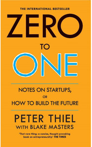 Zero To One: Notes On Start Ups, Or How To Build The Future | International Bestseller By Peter Thiel And Blake Masters Paperback – 18 September 2014
