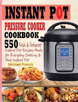 Instant Pot Max Pressure Cooker Cookbook 2020-2021: The Complete Guide Recipe Book for Smart & Busy People| Enjoy 700 Affordable Tasty 5-Ingredient Recipes At Anywhere| Save Time & Money For Family [Book]