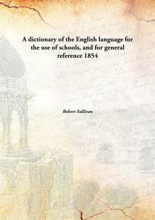 A Dictionary of The English Language For The Use of Schools, and For General Reference