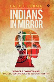 Indians In Mirror  - View of a Common Man: Politics, Governance, and Religious Identity