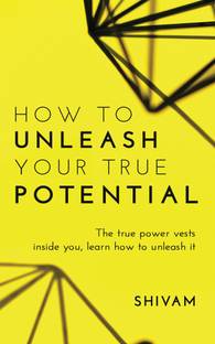 How to unleash your true potential  - The true power vests inside you, learn how to unleash it
