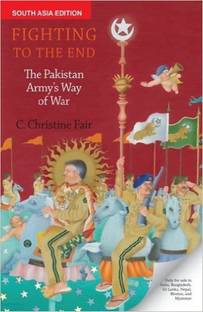 FIGHTING TO THE END : THE PAKISTAN ARMY'S WAY OF WAR