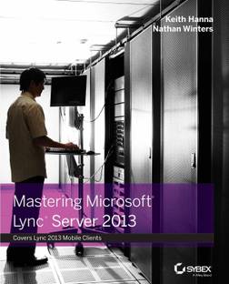Mastering Microsoft Lync Server 2013  - Covers Lync 2013 Mobile Clients
