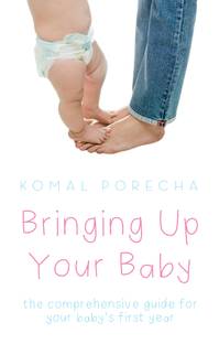 Bringing Up Your Baby  - The Comprehensive Guide for Your Baby's First Year