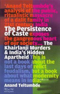The Persistence of Caste the Khairlanji Murders and India?s Hidden Apartheid
