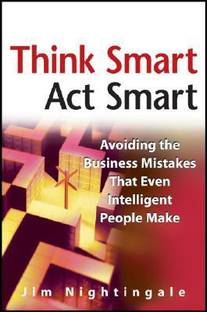 Think Smart Act Smart  - Avoiding the Business Mistakes That Even Intelligent People Make