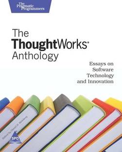Thoughtworks Anthology the Essays on Software Technology & Innovation