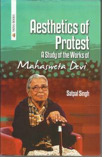 AESTHETICS OF PROTEST ; A STUDY OF THE WORKS OF MAHASWETA DEVI