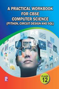 A Practical Workbook for CBSE Computer Science - (Class 12)  - Python, Circuit Design and SqL