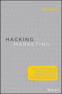 Hacking Marketing  - Agile Practices To Make Marketing Smarter, Faster, And More Innovative