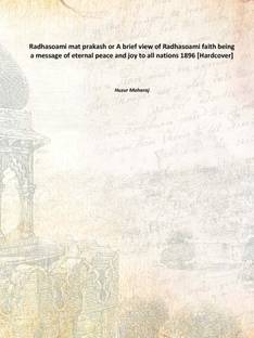 Radhasoami mat prakash or A brief view of Radhasoami faith being a message of eternal peace and joy to all nations 1896 [Hardcov