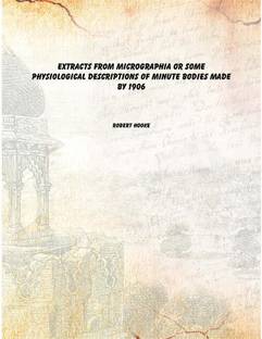 Extracts from Micrographia Or Some Physiological Descriptions of Minute Bodies Made by 1906 [Hardcover]