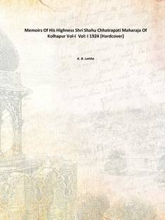 Memoirs Of His Highness Shri Shahu Chhatrapati Maharaja Of Kolhapur Vol-I Vol: I 1924