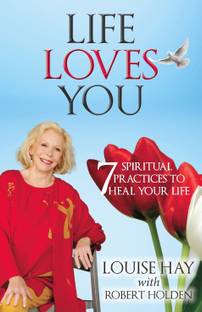 Life Loves You  - 7 Spiritual Practices to Heal Your Life