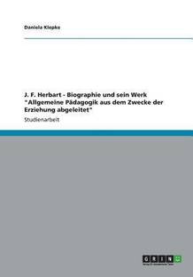 J. F. Herbart - Biographie und sein Werk "Allgemeine Paedagogik aus dem Zwecke der Erziehung abgeleitet"