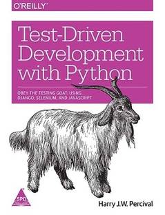 Test - Driven Development with Python  - Obey the Testing Goat: Using Django, Selenium, and JavaScript 1 Edition