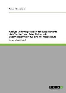Analyse und Interpretation der Kurzgeschichte "Die Tochter" von Peter Bichsel mit Unterrichtsentwurf f?r eine 10. Klassenstufe