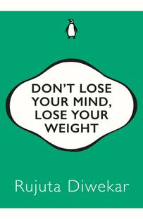Don T Lose Your Mind Lose Your Weight Buy Don T Lose Your Mind Lose Your Weight By Rujuta Diwekar At Low Price In India Flipkart Com
