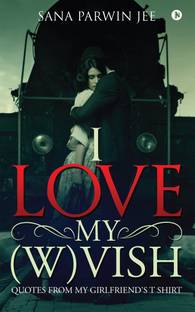 I Love My (W)Vish  - Quotes from My Girlfriend's T Shirt