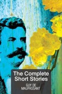 THE COMPLETE SHORT STORIES GUY DE MAUPASSANT