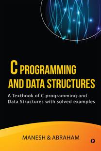 C Programming and Data Structures  - A Textbook of C programming and Data Structures with solved examples