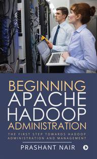 Beginning Apache Hadoop Administration  - The First Step towards Hadoop Administration and Management