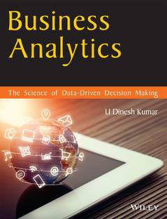 Business Analytics: The Science of Data - Driven Decision Making  - The Science of Data - Driven Decision Making First Edition