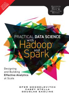 Practical Data Science with Hadoop and Spark  - Designing and Building Effective Analytics at Scale First Edition