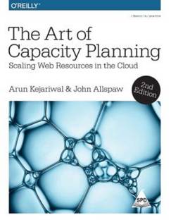 Art Of Capacity Planning, 2nd Edition : Scaling Web Resources In The Cloud