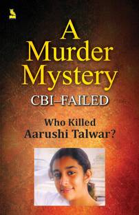 A MURDER MYSTERY CBI-FAILED WHO KILLED AARUSHI TALWAR?