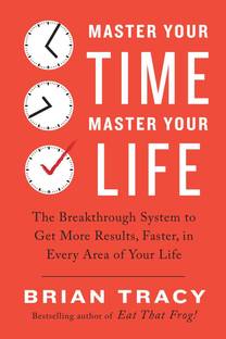 Master Your Time, Master Your Life  - The Breakthrough System to Get More Results, Faster, in Every Area of Your Life