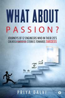 What about PASSION?  - Journeys of 12 Engineers who in their 20’s created Success stories towards SUCCESS