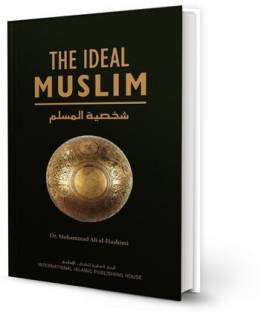 The Ideal Muslim: The True Islamic Personality Of The Muslim As Defined In The Qur'an And Sunnah