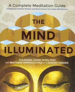 The Mind Illuminated  - A Complete Meditation Guide Integrating Buddhist Wisdom and Brain Science for Greater Mindfulness