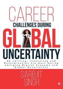 Career Challenges during Global Uncertainty  - Up-skilling, Innovating and Determination are must during emerging Digital Economy and Global Uncertainty