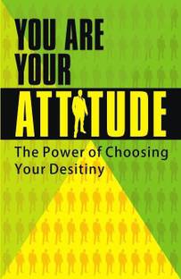 You Are Your Attitude  - The Power of Choosing your Desitiny