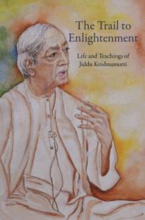 The Trail to enlightenment life and teachings of Jiddu Krishnamurti