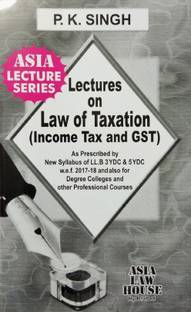 Lectures On Law Of Taxation (Income Tax And GST) As Prescribed By New Syllabus Of LLB 3 YDC & 5 YDC W.e.f. 2017-18 And Also For Degree Colleges And Other Professional Courses