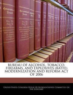Bureau of Alcohol, Tobacco, Firearms, and Explosives (Batfe) Modernization and Reform Act of 2006