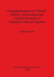 Conceptualization of 'Xihuitl': History Environment and Cultural Dynamics in Postclassic Mexica Cognition